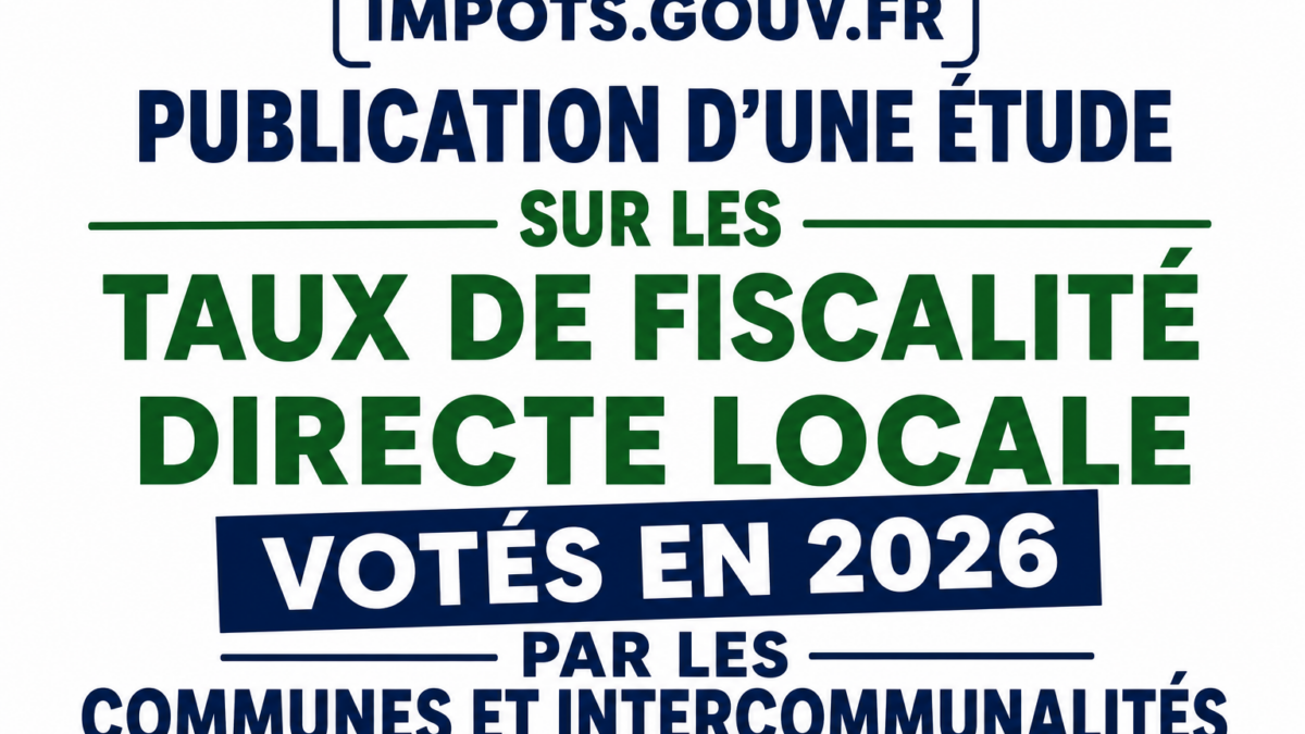 Publication d’une étude sur les taux de fiscalité directe locale votés en 2026 par les communes et intercommunalités, portant notamment sur la taxe foncière, la taxe d’habitation et la CFE.