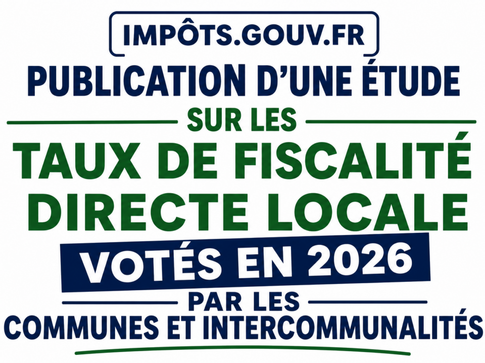 Publication d’une étude sur les taux de fiscalité directe locale votés en 2026 par les communes et intercommunalités, portant notamment sur la taxe foncière, la taxe d’habitation et la CFE.